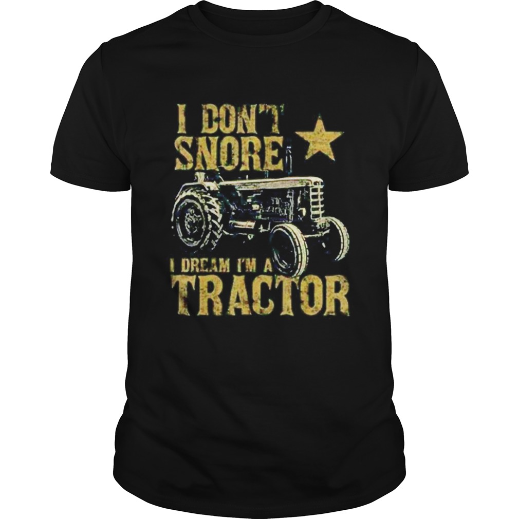Tractor I Dont Snore I Dream Im A Tractor shirt
