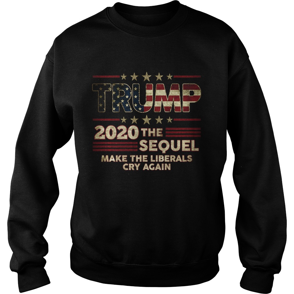 Trump The Sequel 2020 Make The Liberals Cry Again Sweatshirt