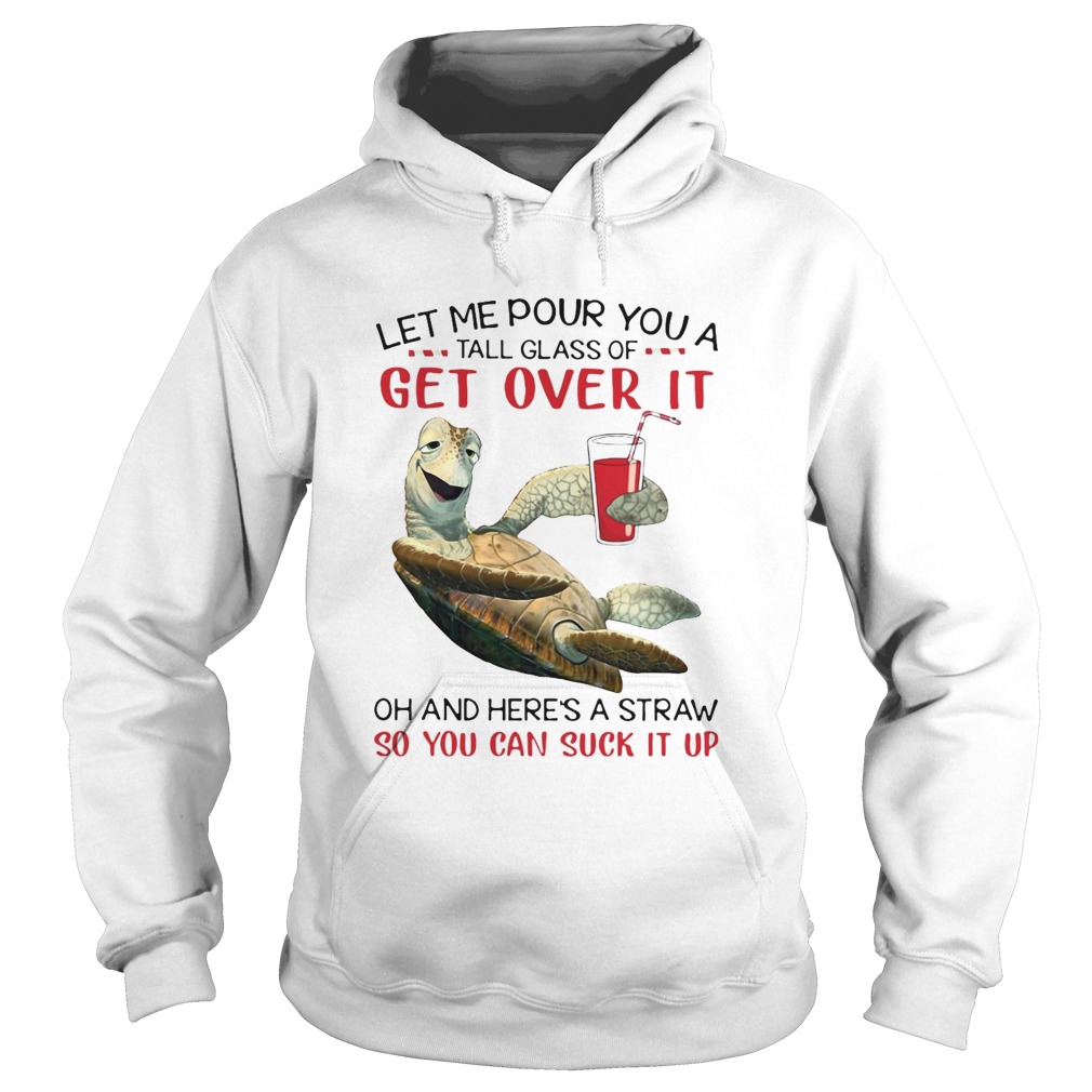 Turtle Let Me Pour You A Tall Glass Of Get Over It Oh And Heres A Straw So You Can Suck It Up shir Hoodie
