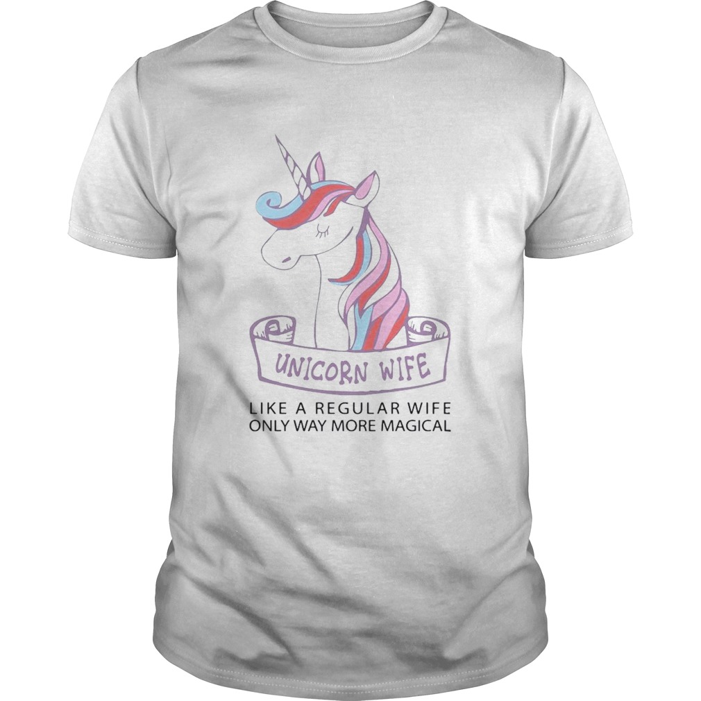 Unicorn Wife Like A Regular Wife Only Way More Magical shirt
