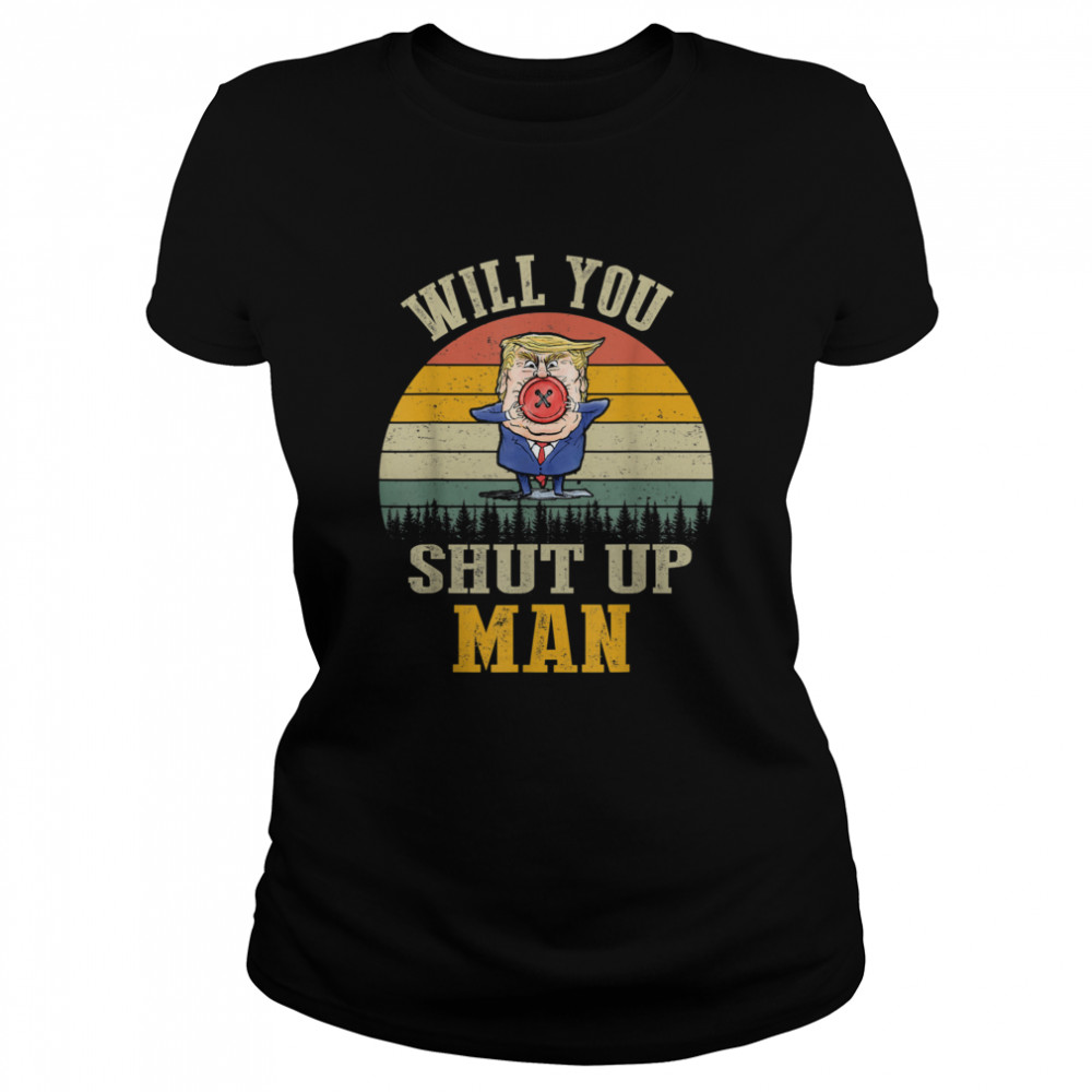 Vintage Will You Shut Up Man Political Debate Classic Women's T-shirt