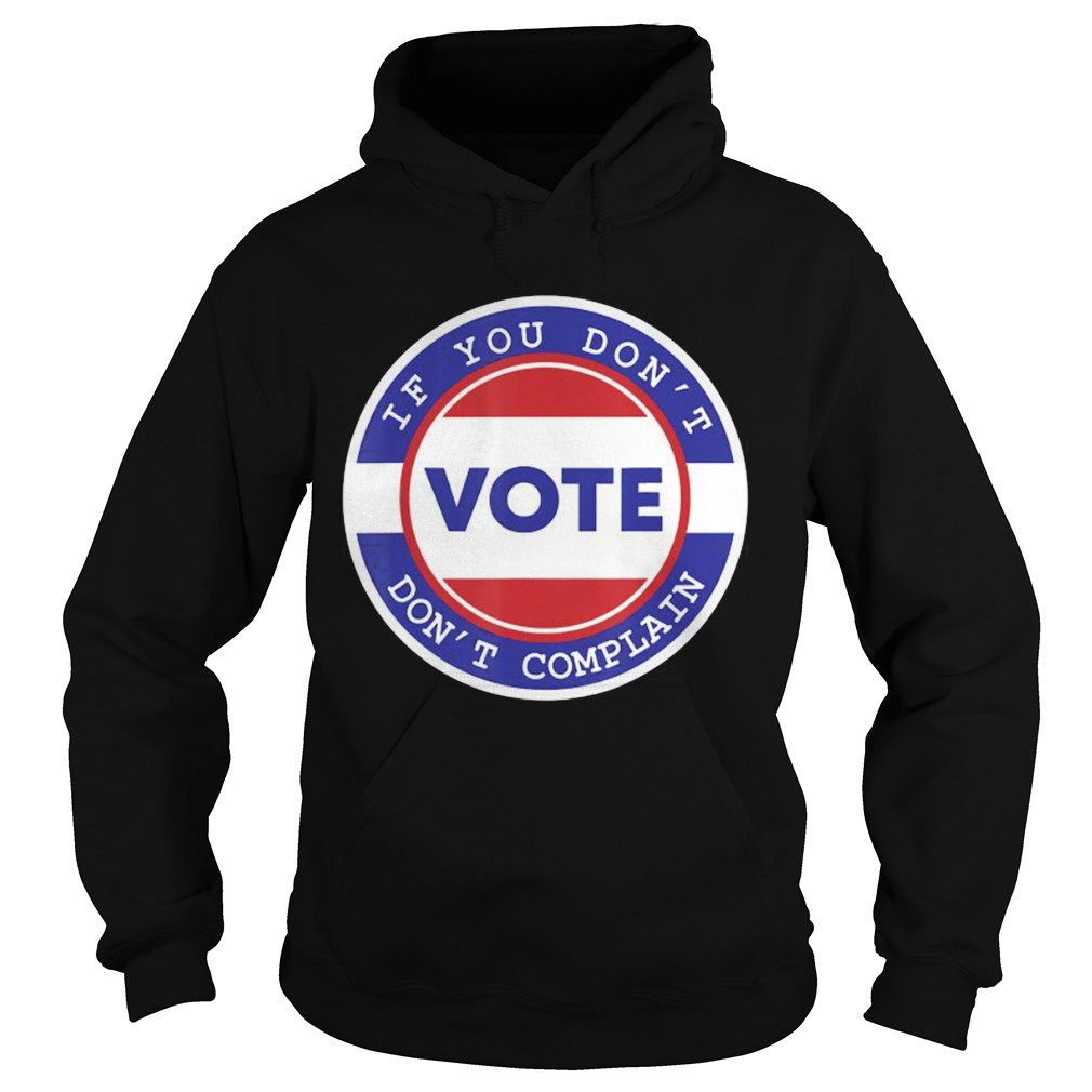 Vote 2020 If You Dont Dont Complain Hoodie