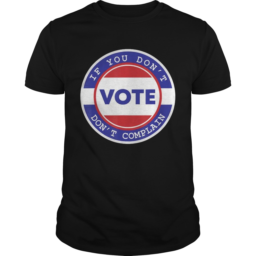 Vote 2020 If You Dont Dont Complain shirt