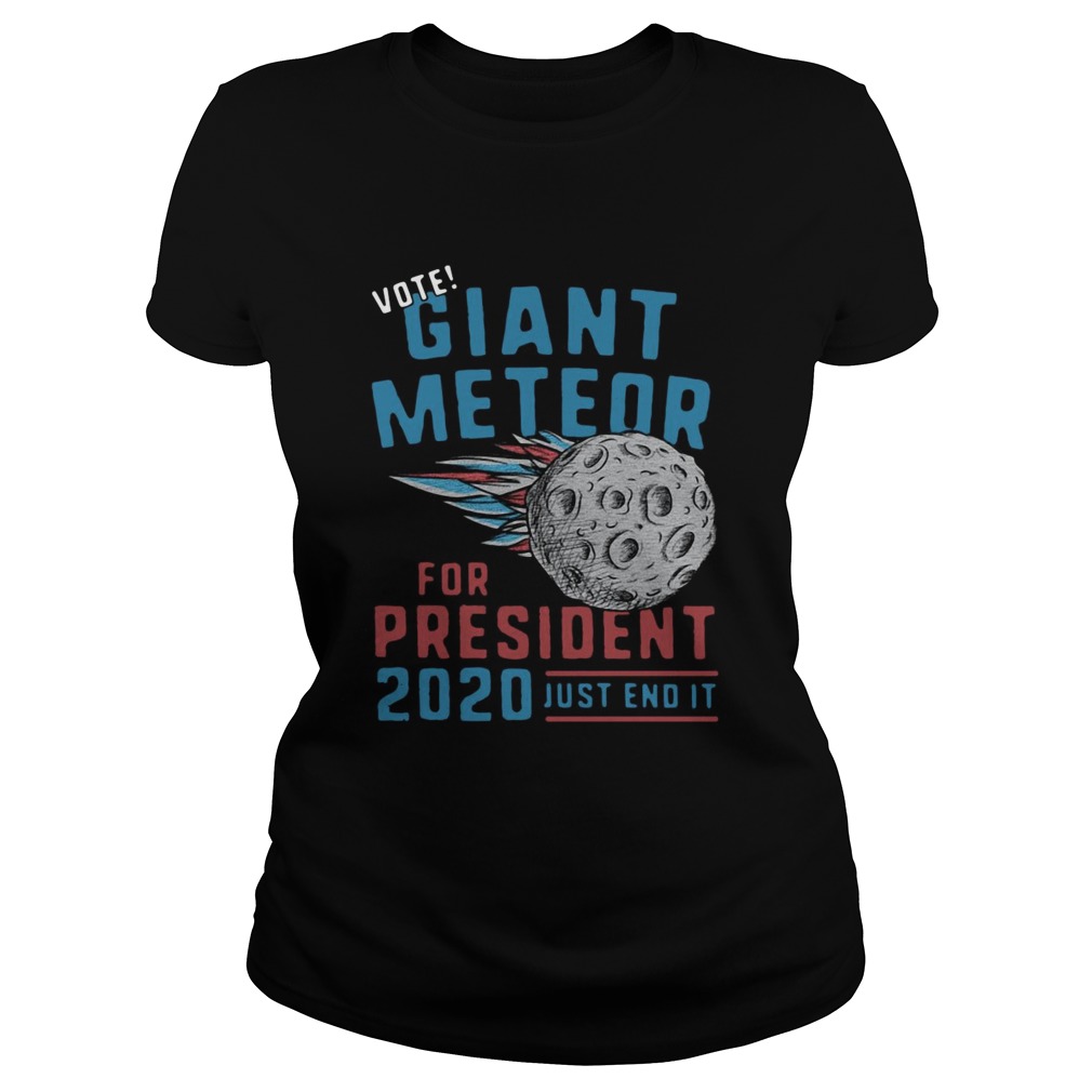 Vote Giant Meteor For President 2020 Just End It Classic Ladies