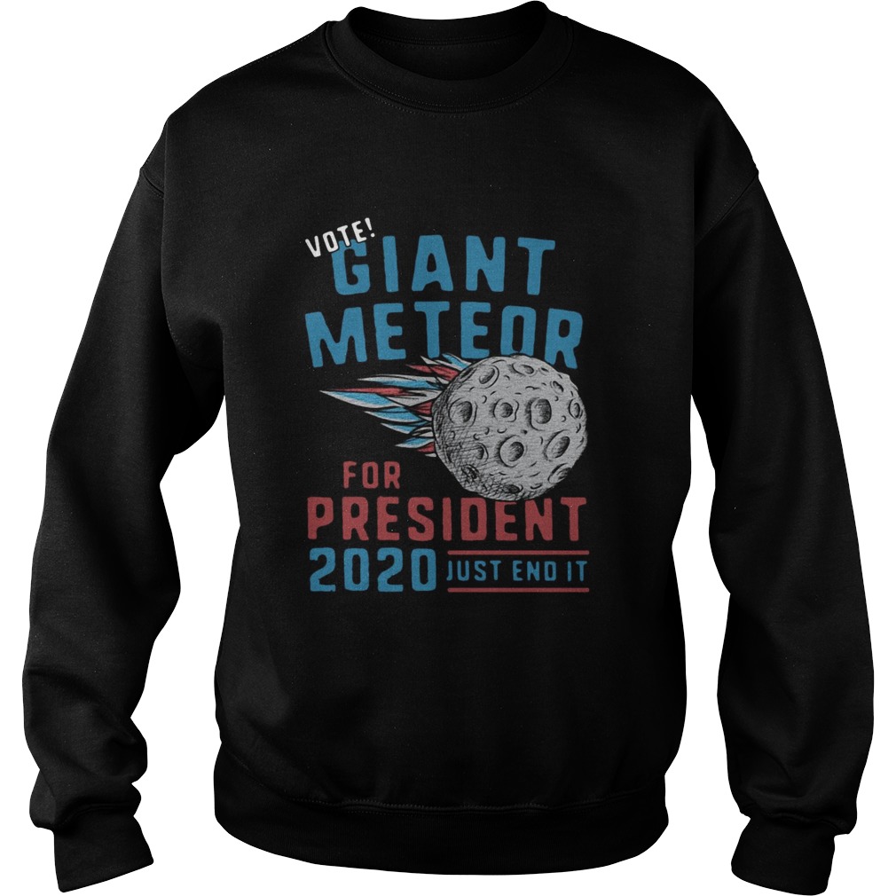 Vote Giant Meteor For President 2020 Just End It Sweatshirt