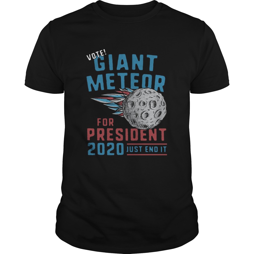Vote Giant Meteor For President 2020 Just End It shirt