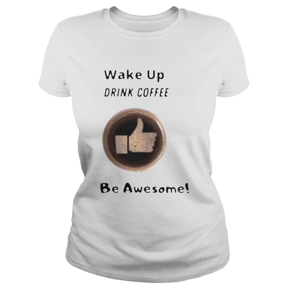 Wake Up Drink Coffee Be Awesome 2020 Classic Ladies