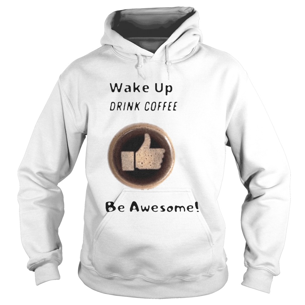 Wake Up Drink Coffee Be Awesome 2020 Hoodie