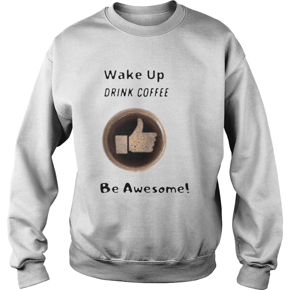 Wake Up Drink Coffee Be Awesome 2020 Sweatshirt