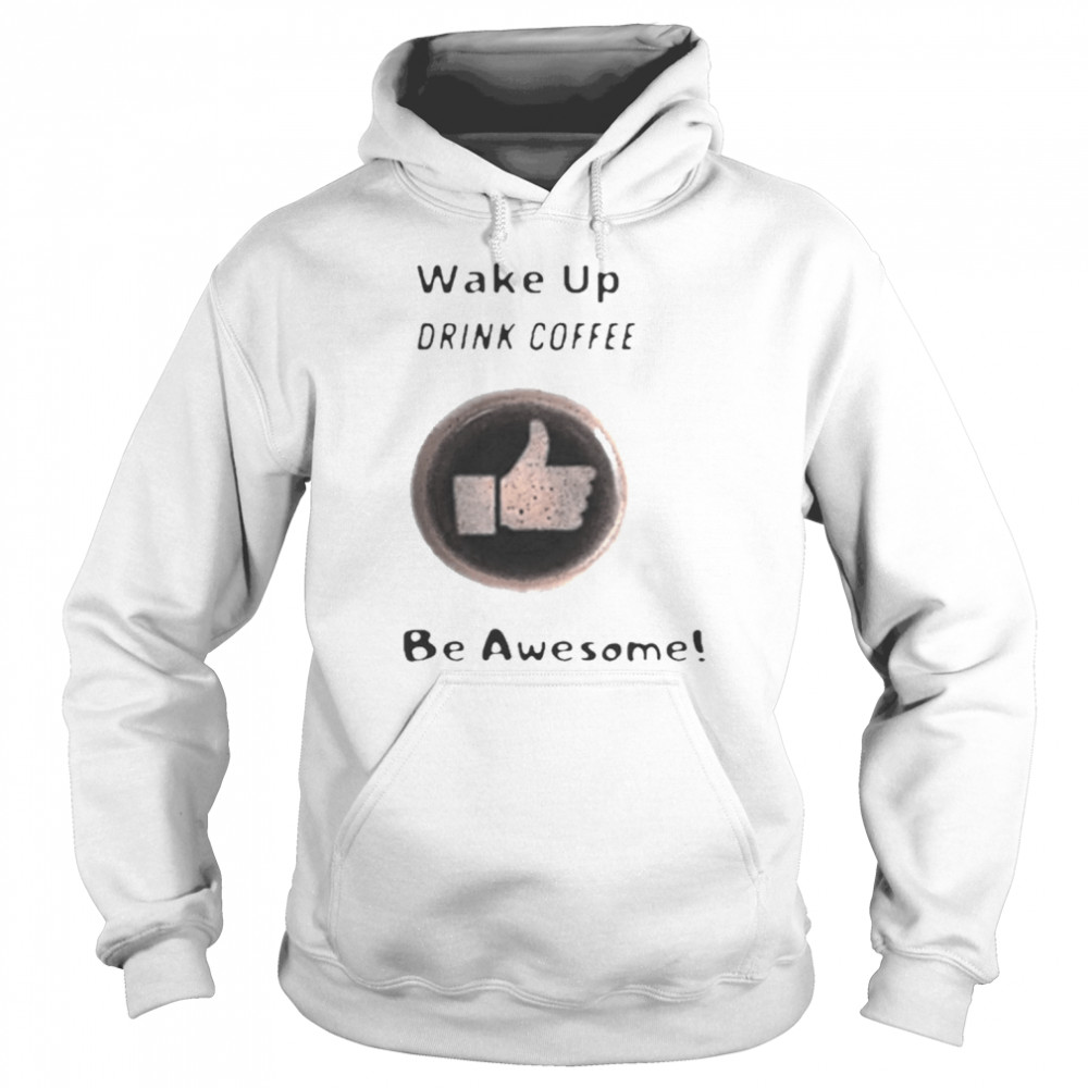 Wake Up Drink Coffee Be Awesome 2020 Unisex Hoodie