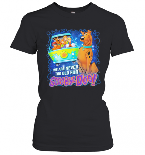 We Are Never Too Old For Scooby Doo T-Shirt Classic Women's T-shirt