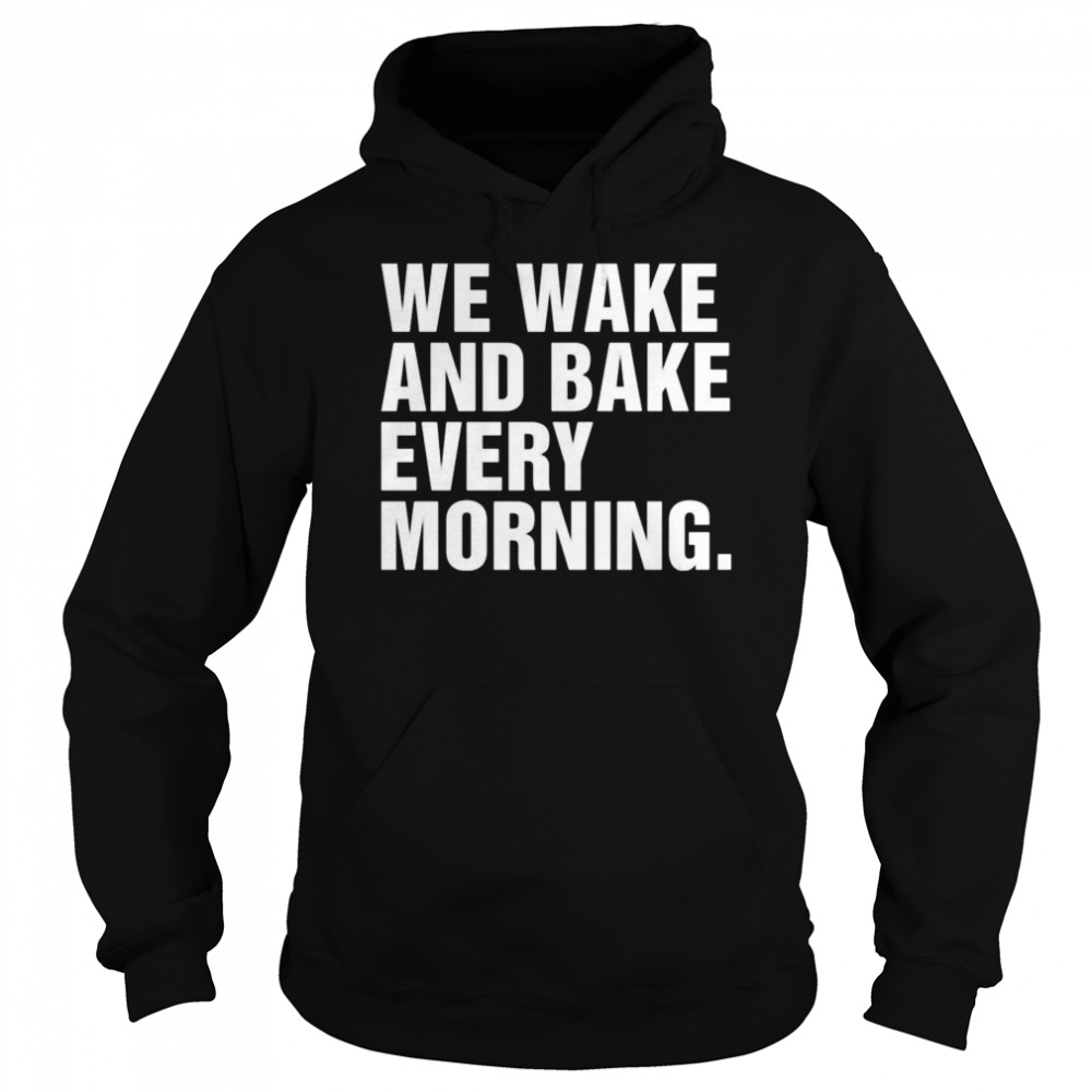 We wake and bake every morning Unisex Hoodie