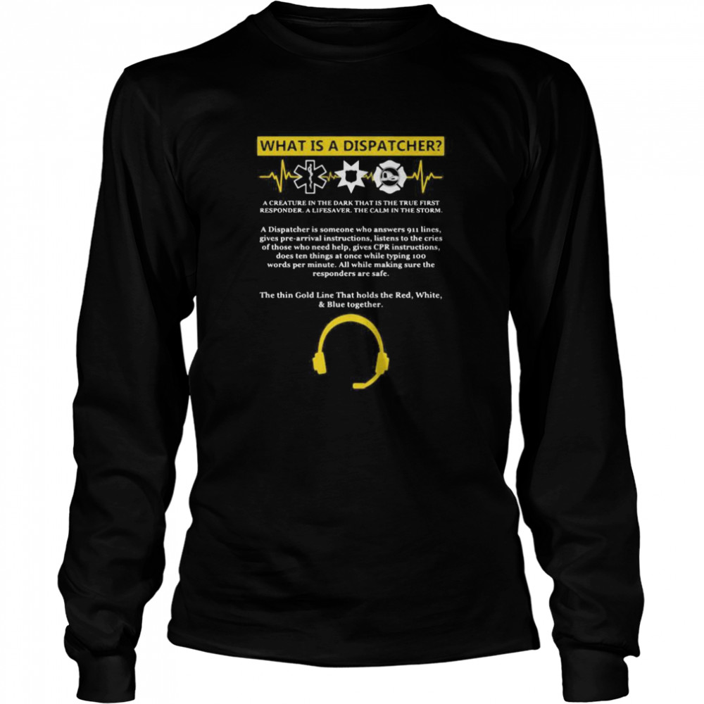 What is a dispatcher a creature in the dark that is the true first responder a lifesaver the calm in the storm Long Sleeved T-shirt