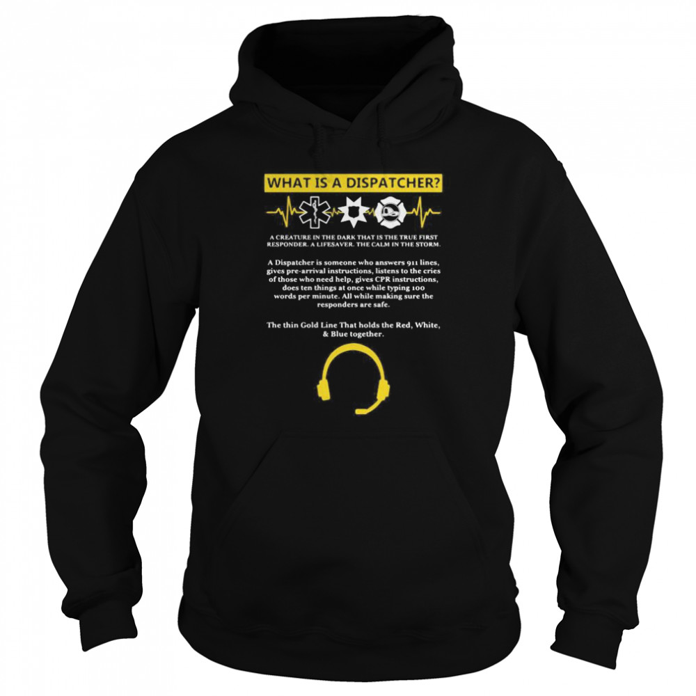 What is a dispatcher a creature in the dark that is the true first responder a lifesaver the calm in the storm Unisex Hoodie