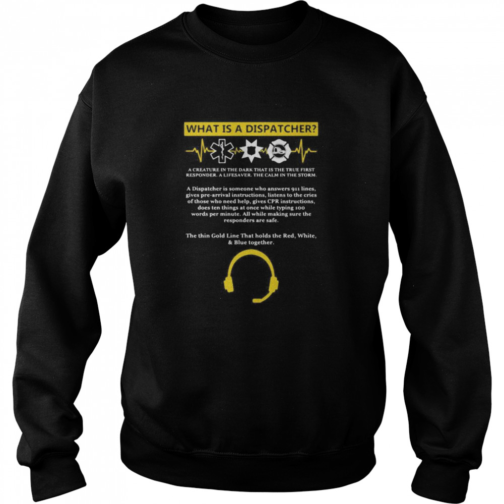 What is a dispatcher a creature in the dark that is the true first responder a lifesaver the calm in the storm Unisex Sweatshirt