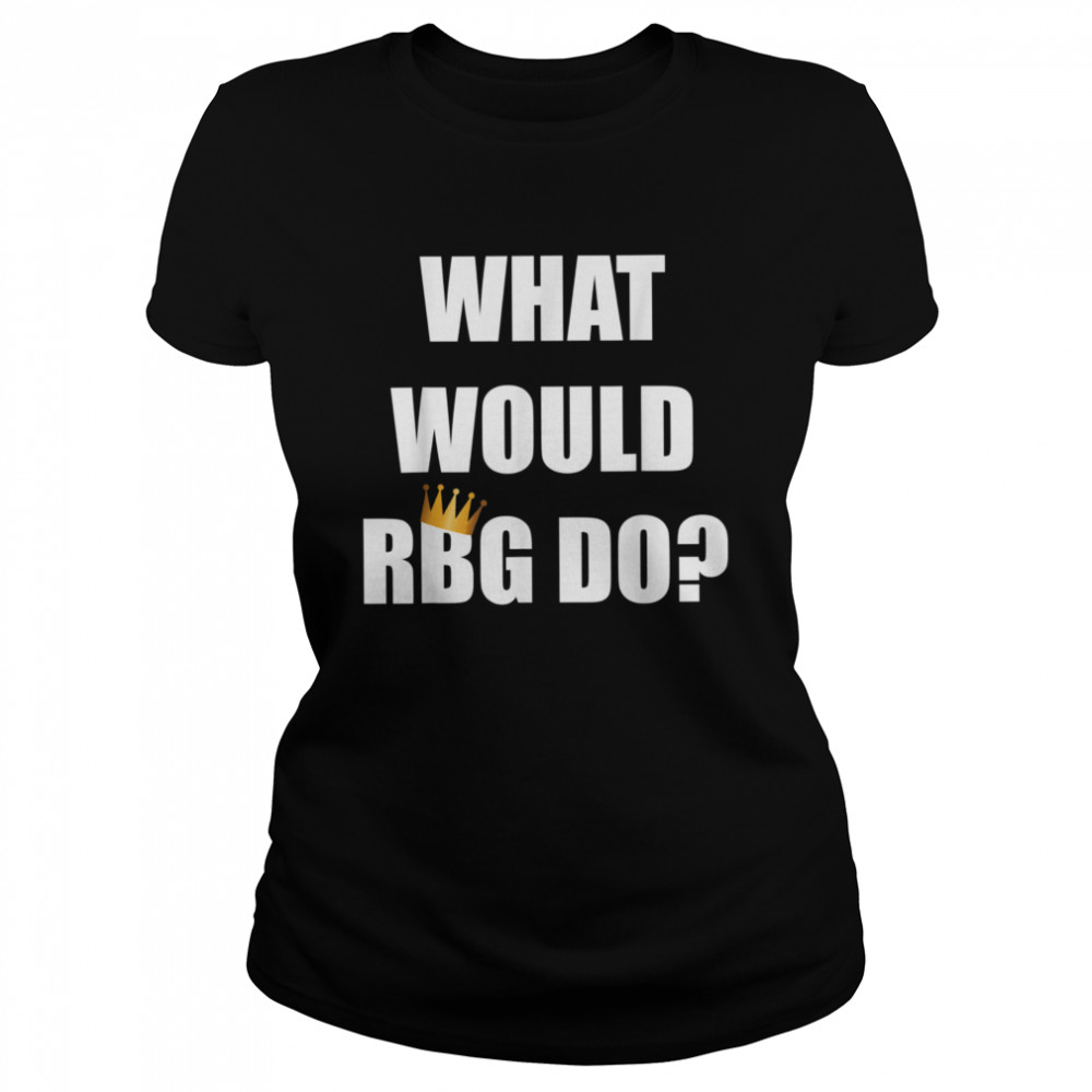 What would RBG do white top Classic Women's T-shirt