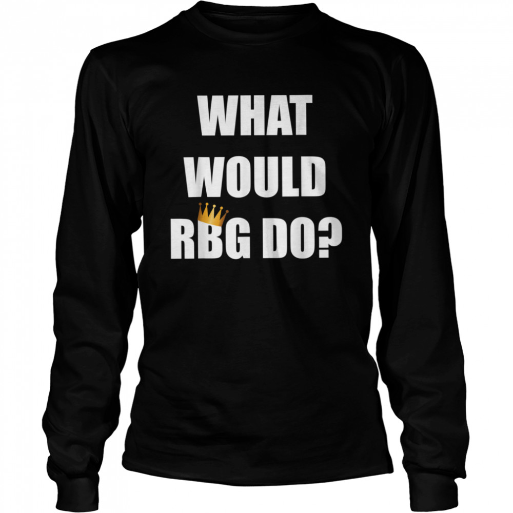 What would RBG do white top Long Sleeved T-shirt