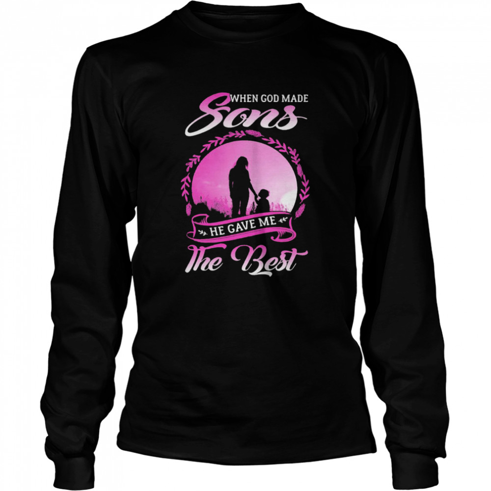 When God Made Sons He Gave Me The Best Long Sleeved T-shirt