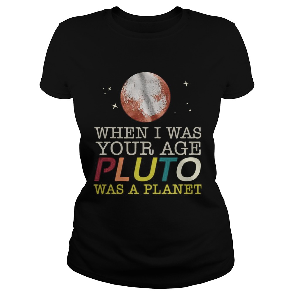 When I Was Your Age Pluto Was A Planet Classic Ladies