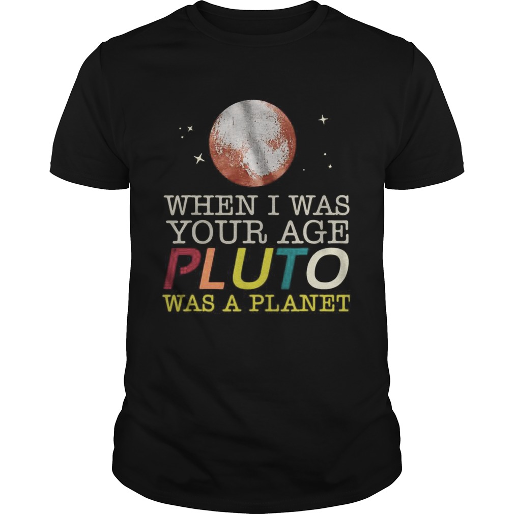 When I Was Your Age Pluto Was A Planet shirt