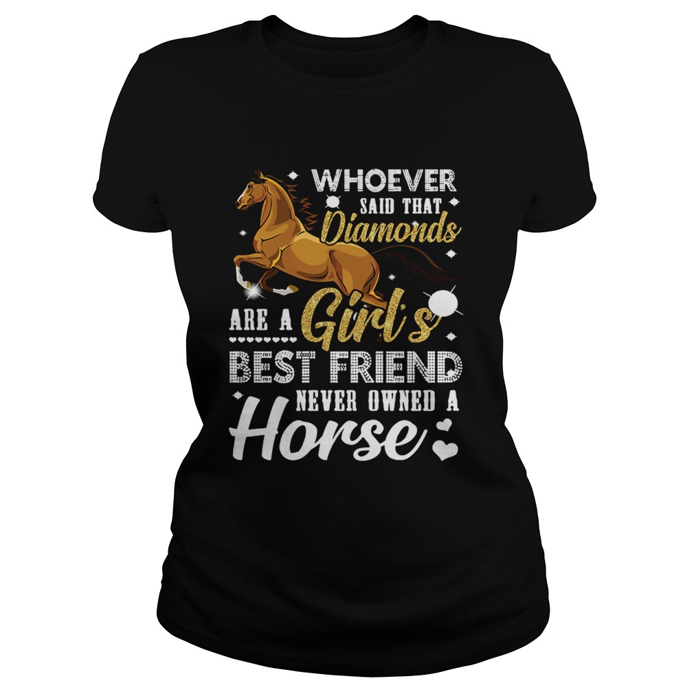 Whoever said that diamonds are a girls best friend never owned a horse Classic Ladies