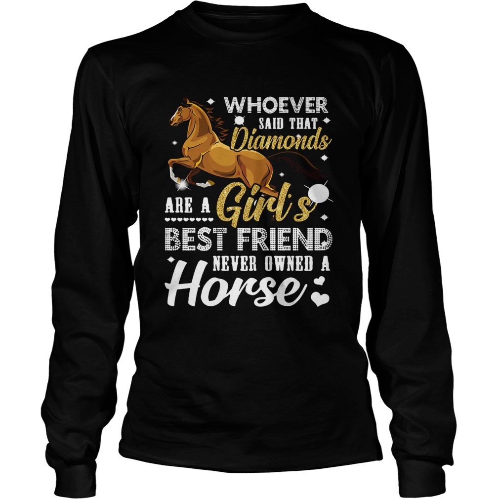 Whoever said that diamonds are a girls best friend never owned a horse Long Sleeve