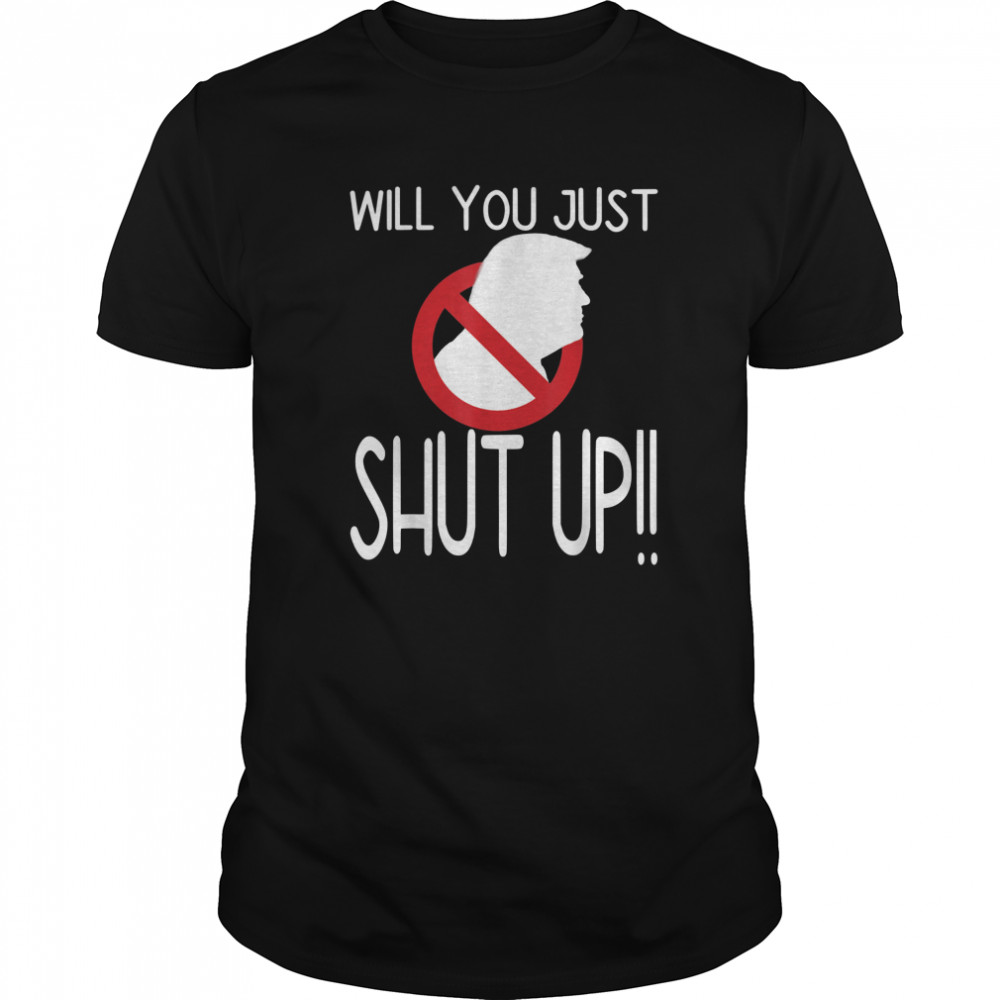 Will You Just Shut Up Debate 2020 Anti Trump shirt