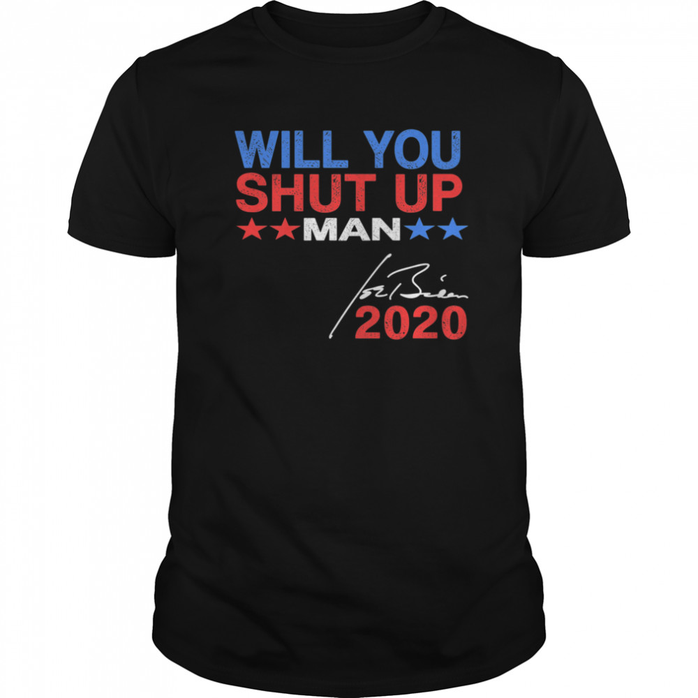Will You Shut Up Man Biden 2020 Joe Biden 2020 Election shirt