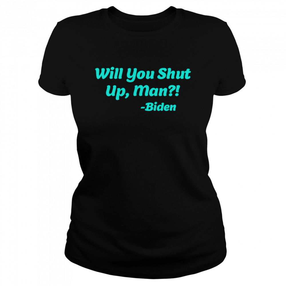 Will You Shut Up Man Biden Quote Classic Women's T-shirt