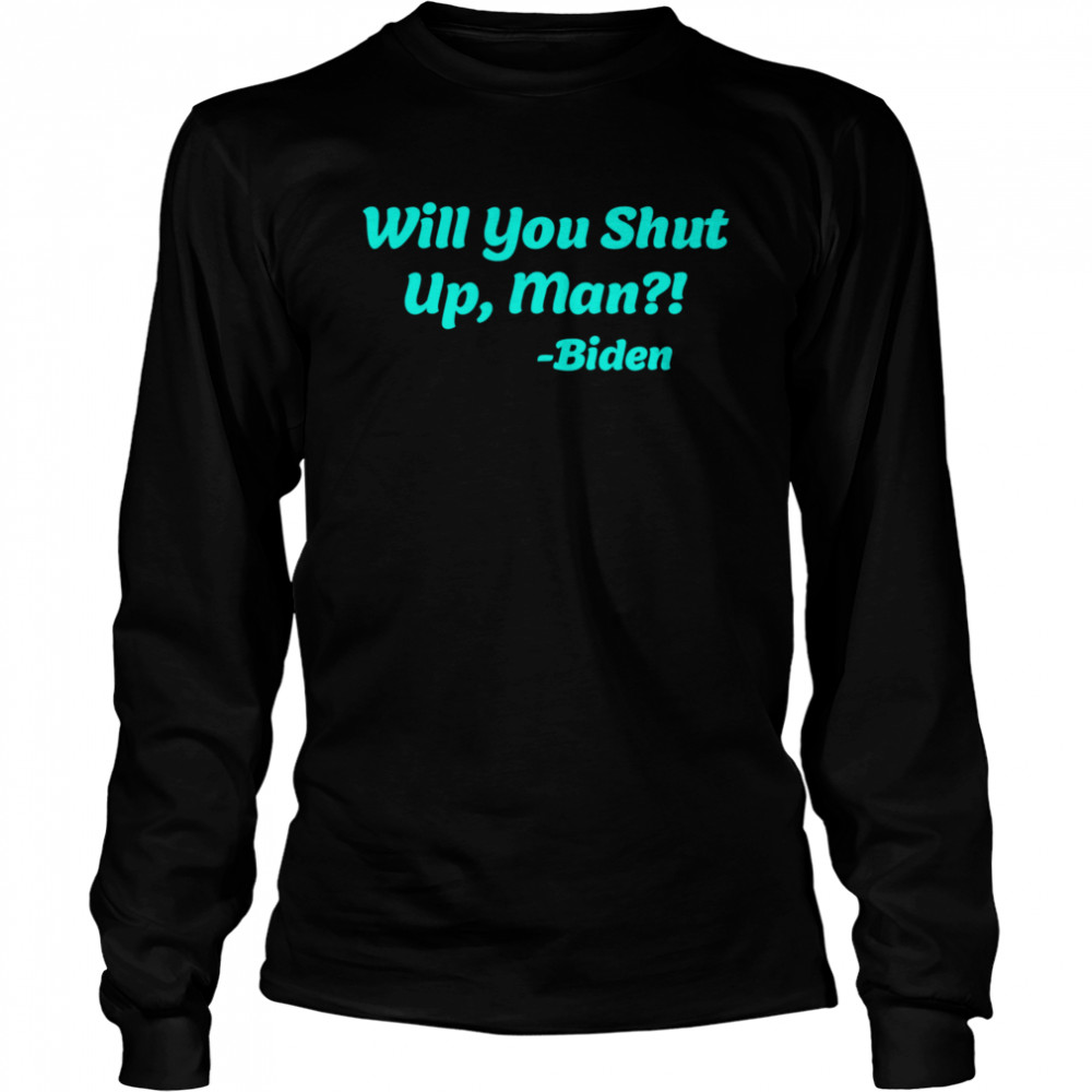 Will You Shut Up Man Biden Quote Long Sleeved T-shirt