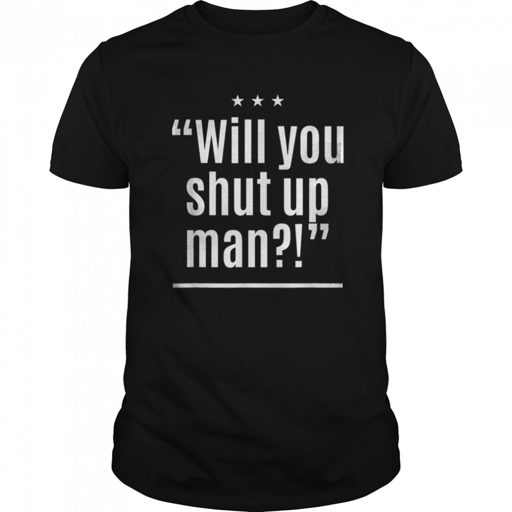 Will You Shut Up Man Distressed shirt