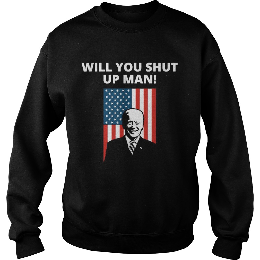 Will You Shut Up Man Joe Biden American Flag Debate 2020 Sweatshirt