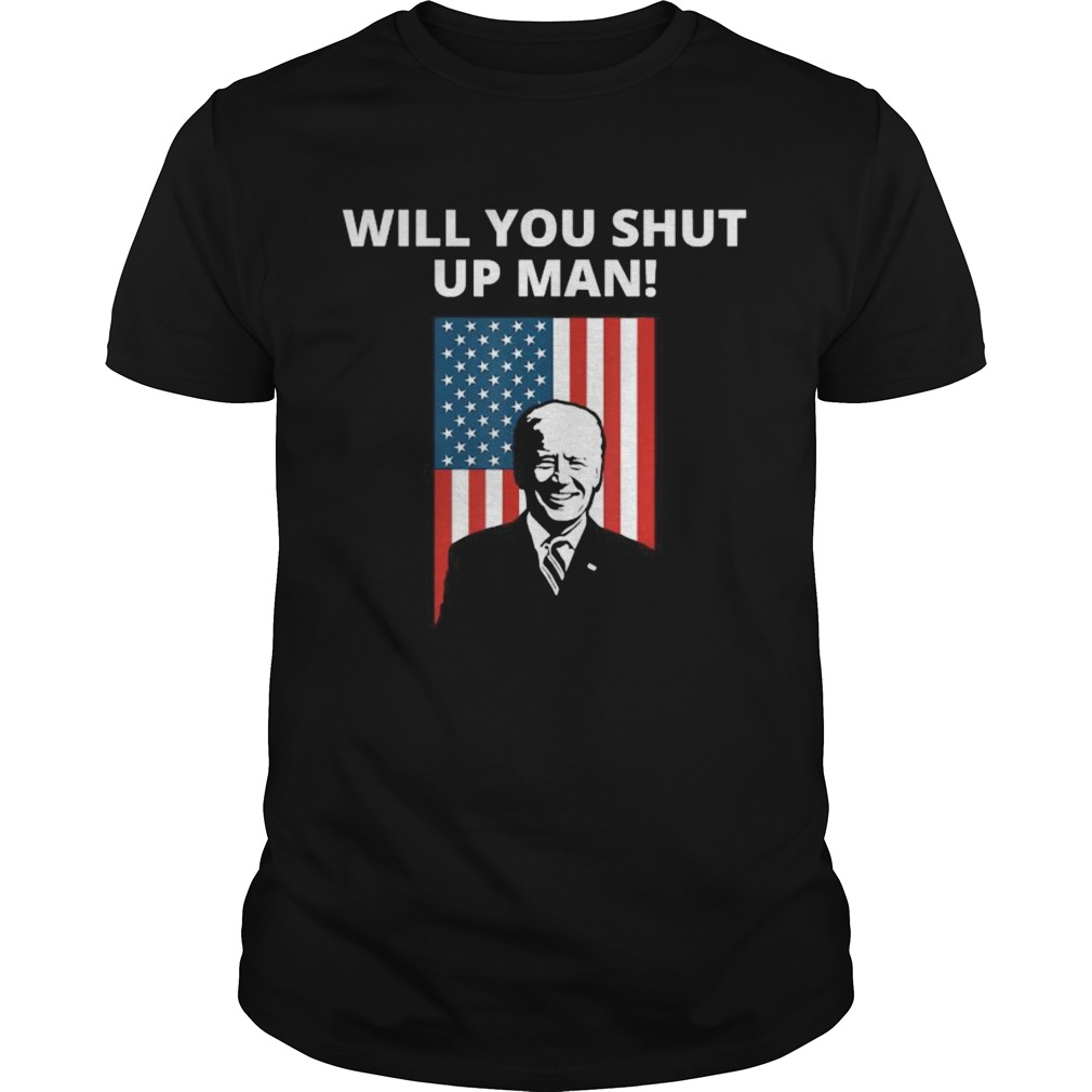 Will You Shut Up Man Joe Biden American Flag Debate 2020 shirt