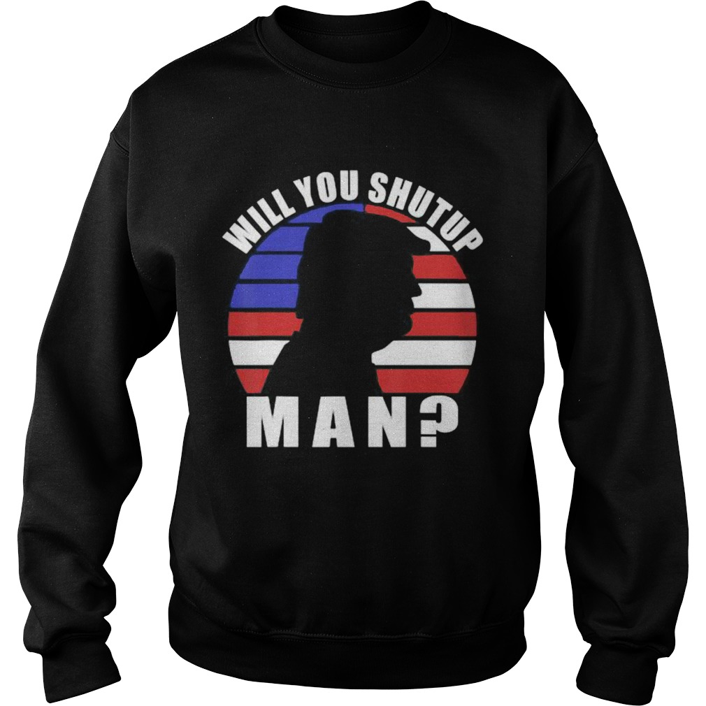 Will You Shut Up Man Joe Biden Presidential Debate 2020 Sweatshirt