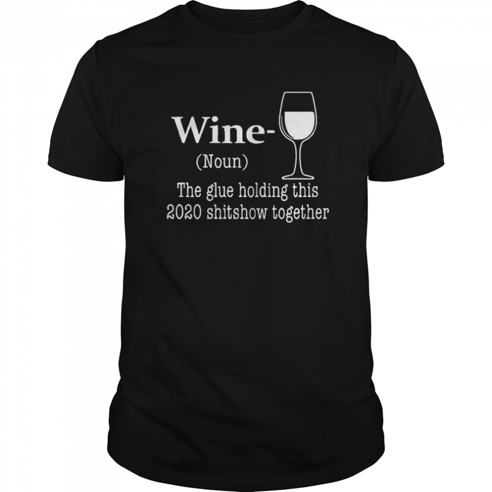 Wine The Glue Holding This 2020 Shishow Together shirt