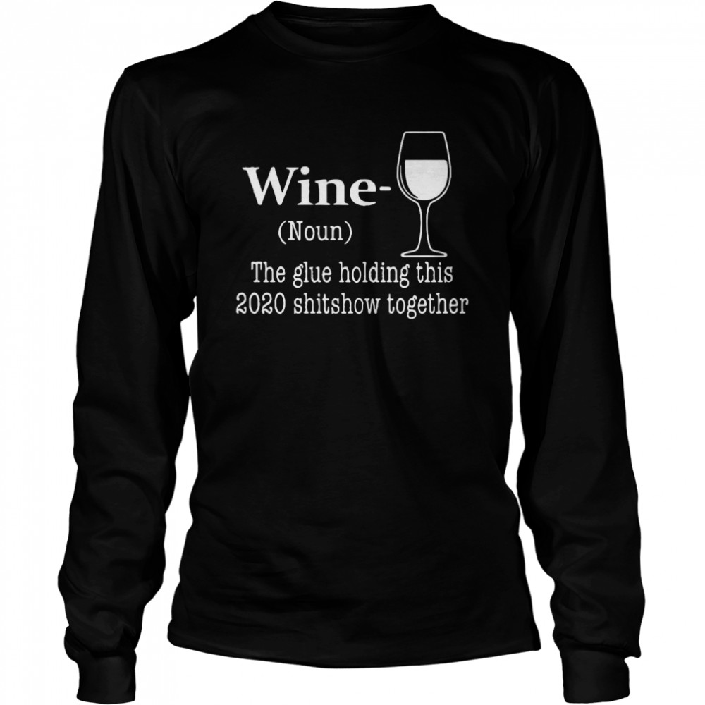 Wine The Glue Holding This 2020 Shishow Together Long Sleeved T-shirt