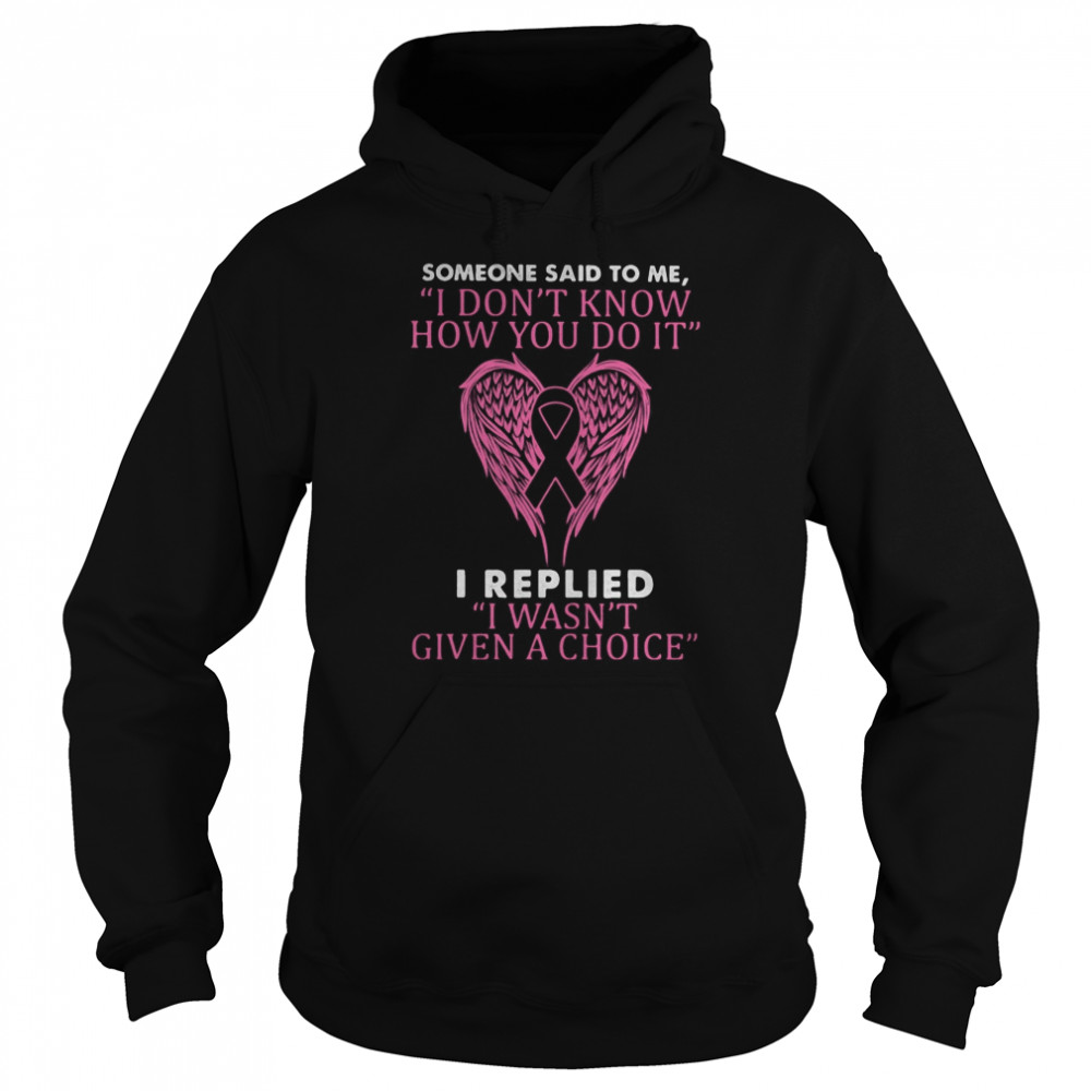 Wings someone said to me i don’t know how you do it i replied i wasn’t given a choice breast cancer awareness Unisex Hoodie