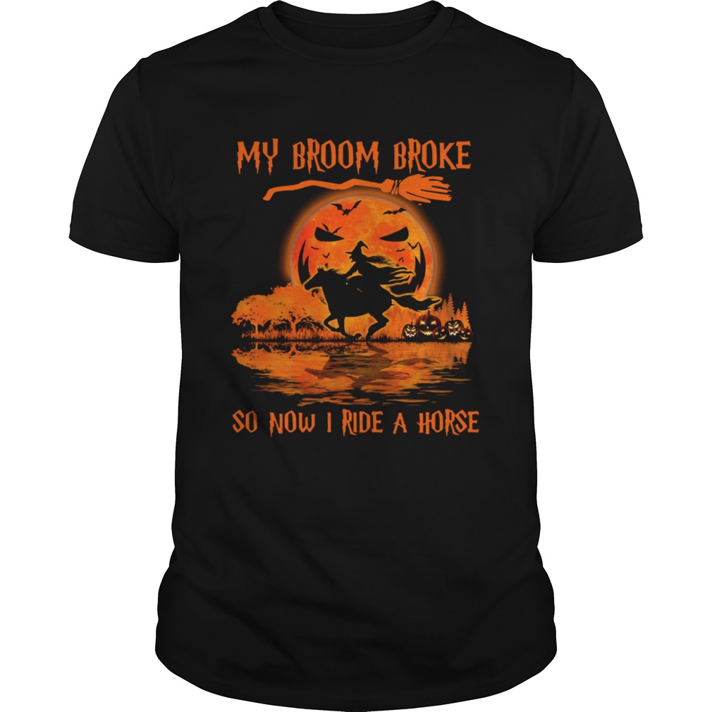 Witch My Broom Broke So Now I Ride A Horse Halloween shirt
