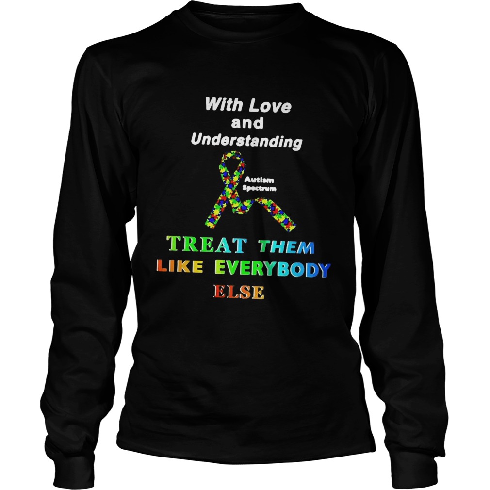 With Love And Understanding Treat Them Like Everybody Else Long Sleeve