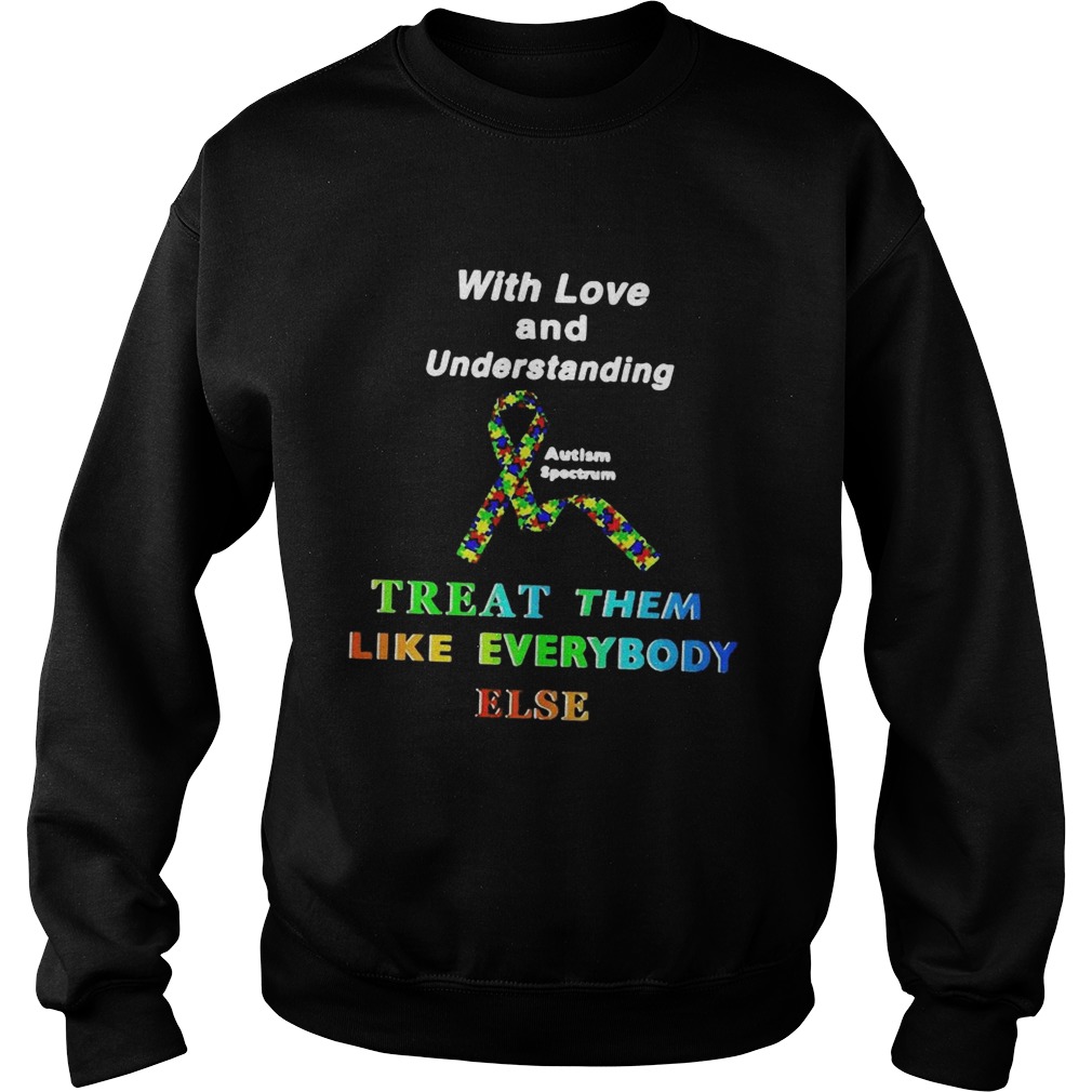 With Love And Understanding Treat Them Like Everybody Else Sweatshirt