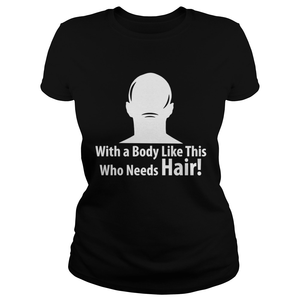 With a Body Like This Who Needs Hair Sarcastic Bald style Classic Ladies