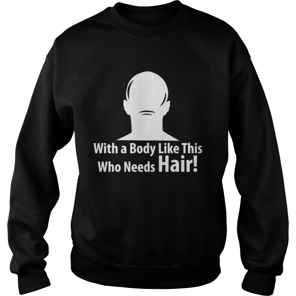 With a Body Like This Who Needs Hair Sarcastic Bald style Sweatshirt