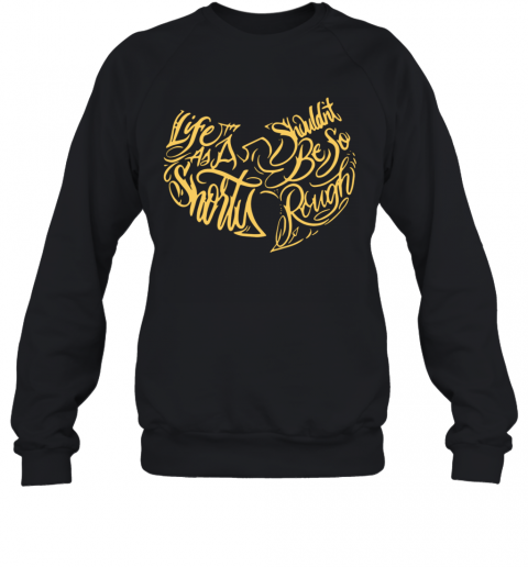 Wu Tang Clan Life As A Shorty Shouldn'T Be So Rough T-Shirt Unisex Sweatshirt