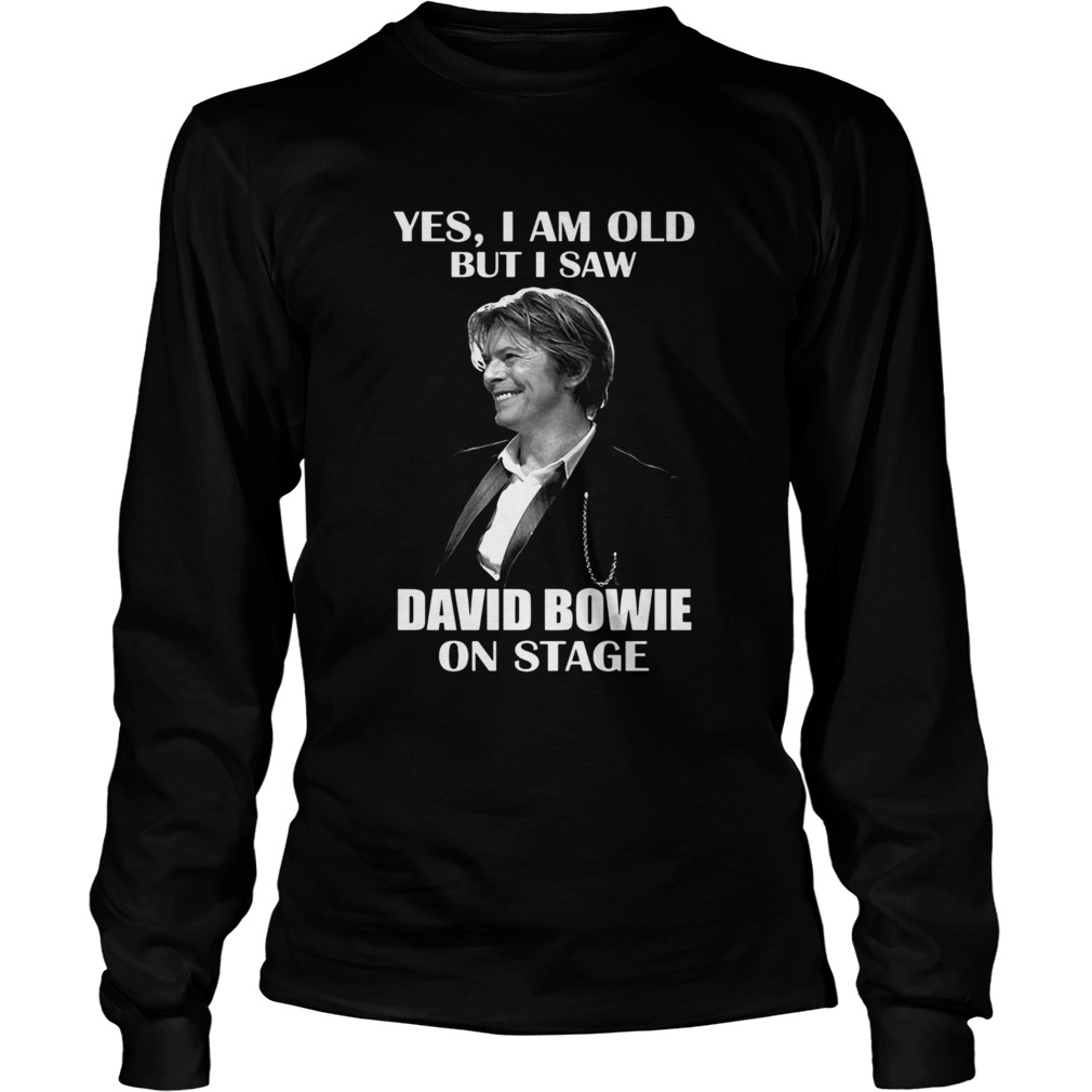 Yes I Am Old But I Saw David Bowie On Stage Long Sleeve