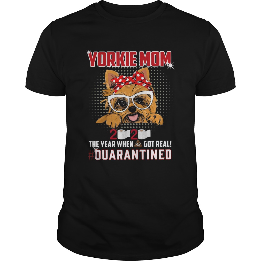 Yorkie Mom 2020 The Year When Got Real Quarantined shirt