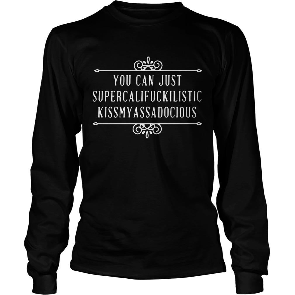 You Can Just Supercalifuckilistic Kiss My Ass A Docious Long Sleeve