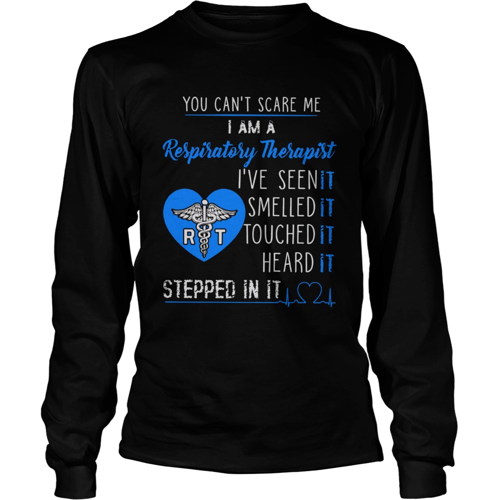 You Cant Scare Me I Am A Respiratory Therapist Ive Seen It Smelled It Touched It Heard It Stepped Long Sleeve