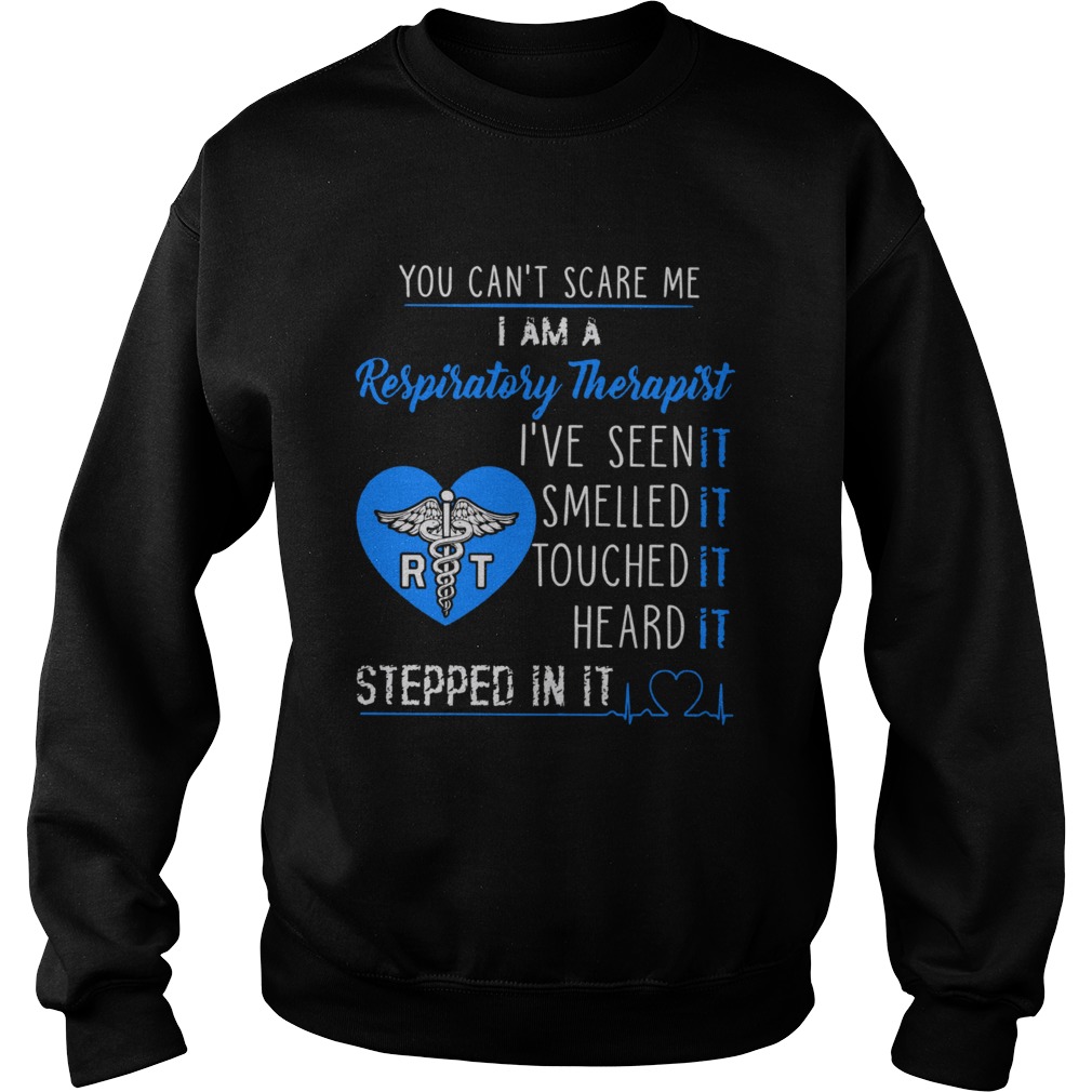 You Cant Scare Me I Am A Respiratory Therapist Ive Seen It Smelled It Touched It Heard It Stepped Sweatshirt
