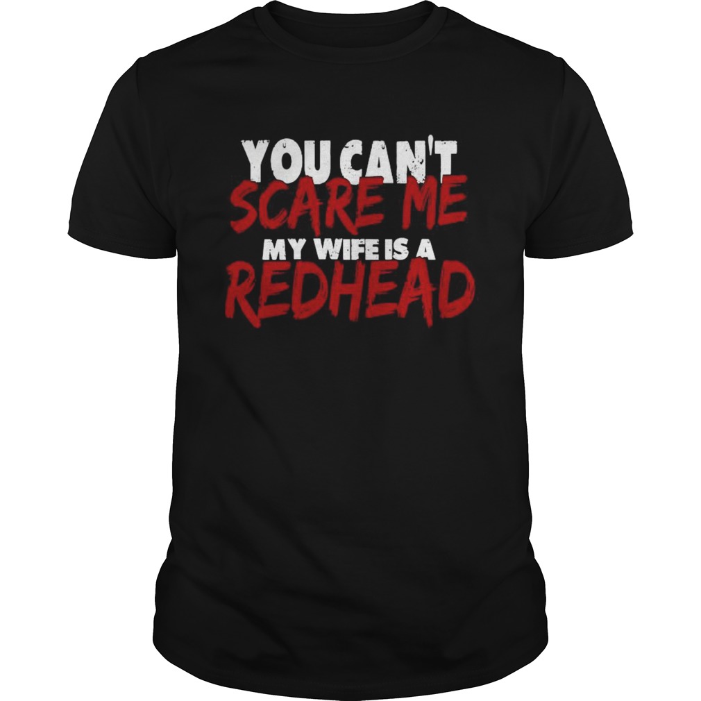 You Cant Scare Me My Wife Is A Redhead shirt