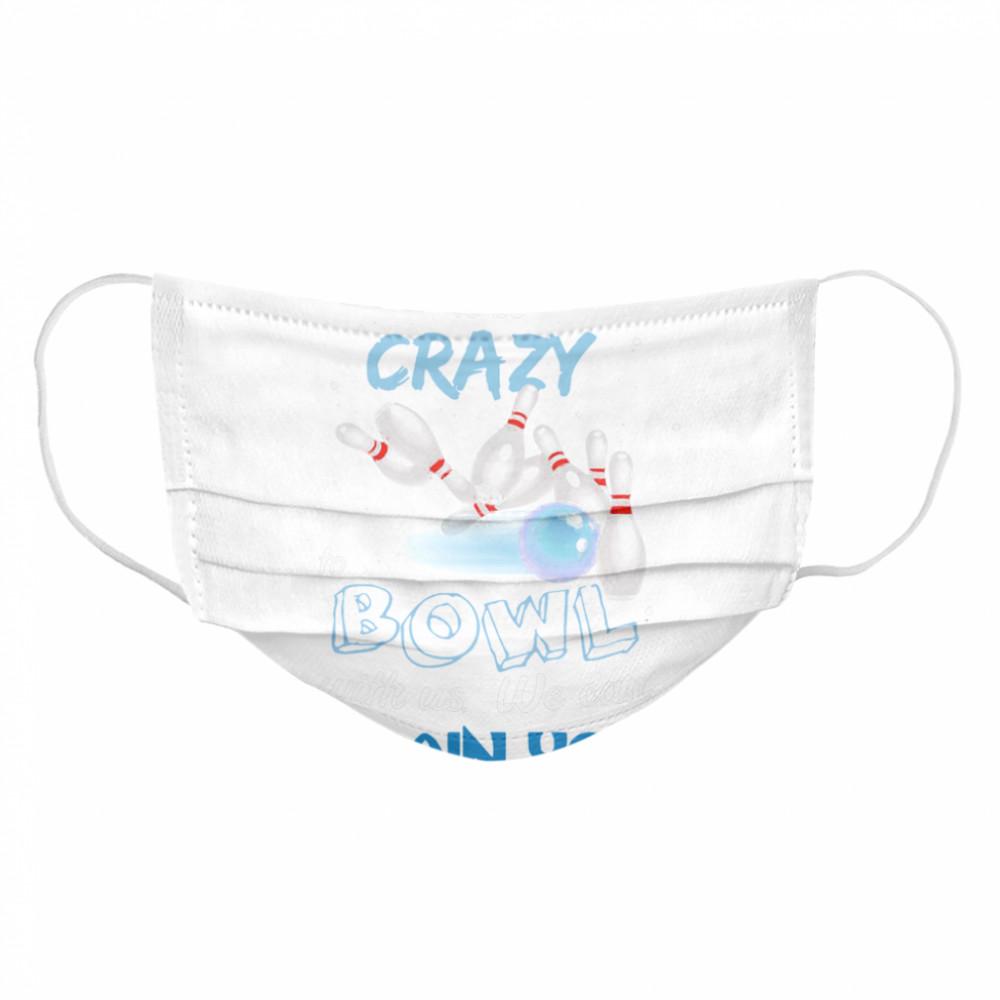 You Don’t Have To Be Crazy Bowl With Us We Can Train You Cloth Face Mask